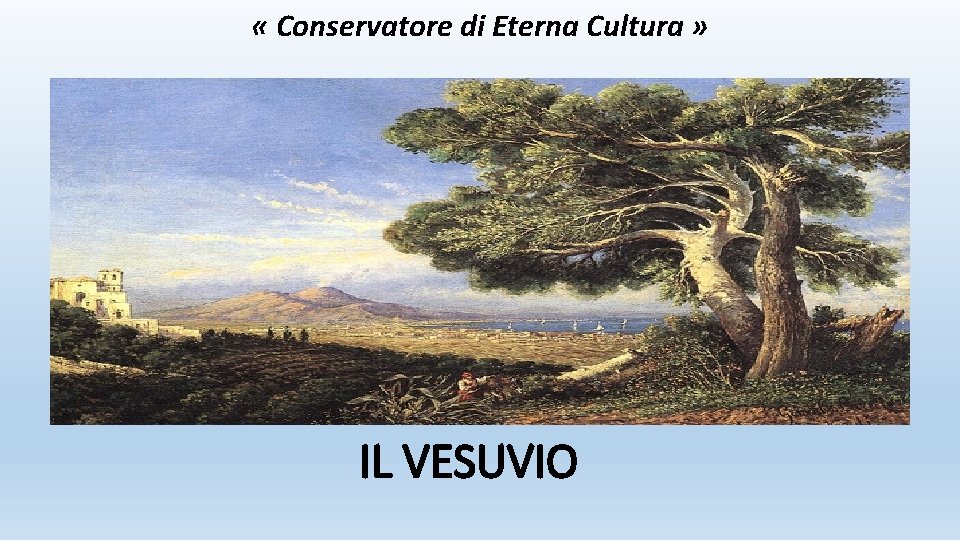  « Conservatore di Eterna Cultura » IL VESUVIO 