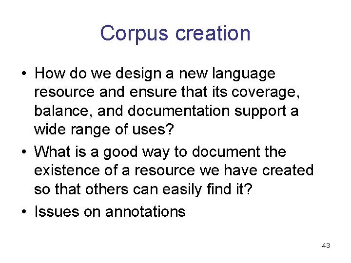 Corpus creation • How do we design a new language resource and ensure that Corpus creation • How do we design a new language resource and ensure that