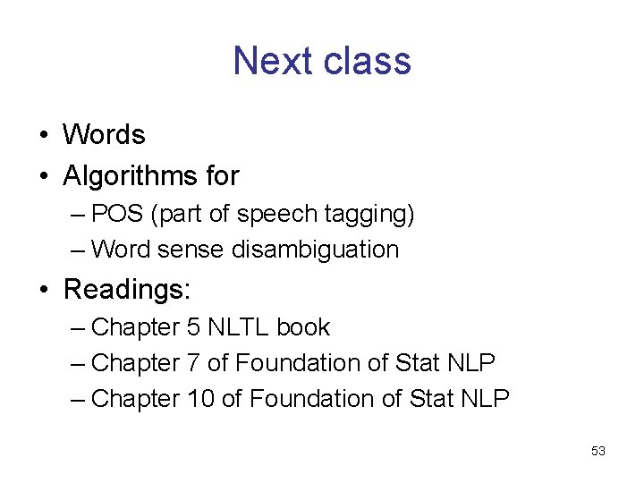Next class • Words • Algorithms for – POS (part of speech tagging) – Next class • Words • Algorithms for – POS (part of speech tagging) –