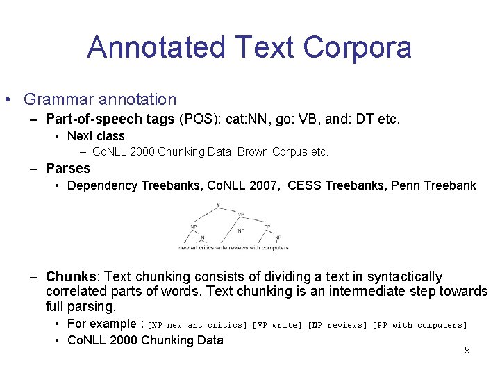 Annotated Text Corpora • Grammar annotation – Part-of-speech tags (POS): cat: NN, go: VB, Annotated Text Corpora • Grammar annotation – Part-of-speech tags (POS): cat: NN, go: VB,