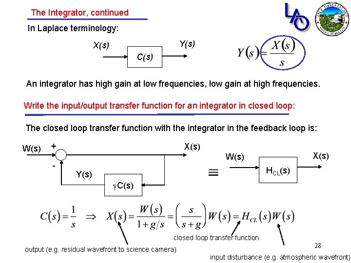 The Integrator, continued In Laplace terminology: Y(s) X(s) C(s) An integrator has high gain The Integrator, continued In Laplace terminology: Y(s) X(s) C(s) An integrator has high gain