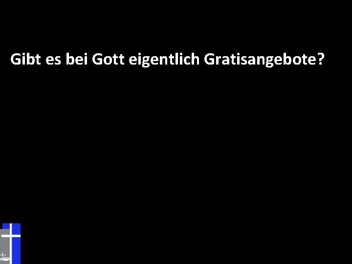 Gibt es bei Gott eigentlich Gratisangebote? 