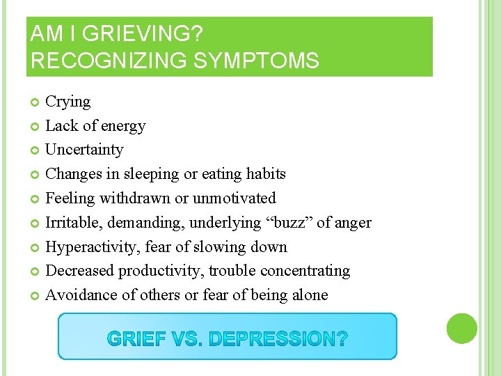 AM I GRIEVING? RECOGNIZING SYMPTOMS Crying Lack of energy Uncertainty Changes in sleeping or AM I GRIEVING? RECOGNIZING SYMPTOMS Crying Lack of energy Uncertainty Changes in sleeping or
