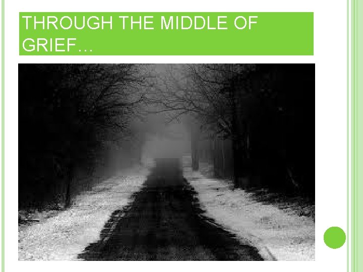 THROUGH THE MIDDLE OF GRIEF… THROUGH THE MIDDLE OF GRIEF…