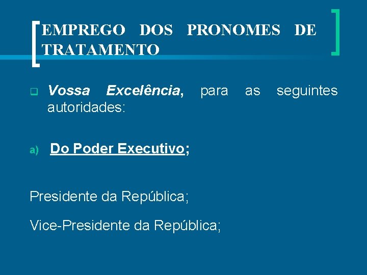 EMPREGO DOS PRONOMES DE TRATAMENTO q Vossa Excelência, para as seguintes autoridades: a) Do
