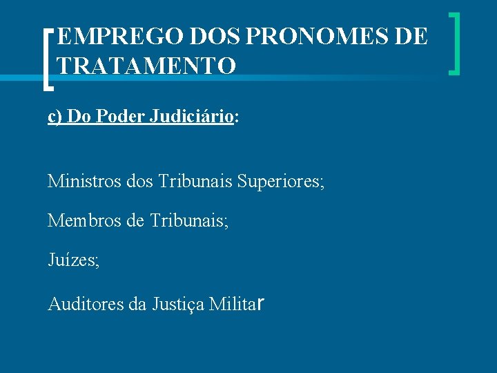 EMPREGO DOS PRONOMES DE TRATAMENTO c) Do Poder Judiciário: Ministros dos Tribunais Superiores; Membros