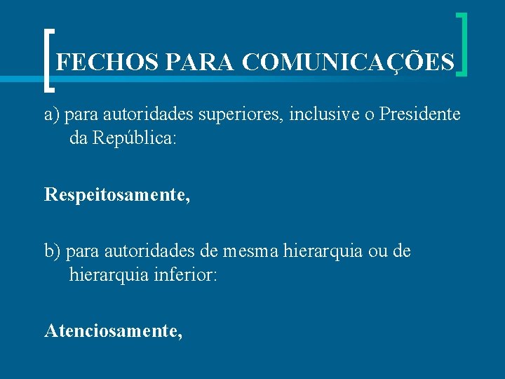  FECHOS PARA COMUNICAÇÕES a) para autoridades superiores, inclusive o Presidente da República: Respeitosamente,