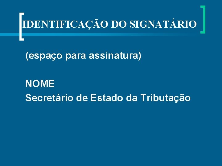  IDENTIFICAÇÃO DO SIGNATÁRIO (espaço para assinatura) NOME Secretário de Estado da Tributação 