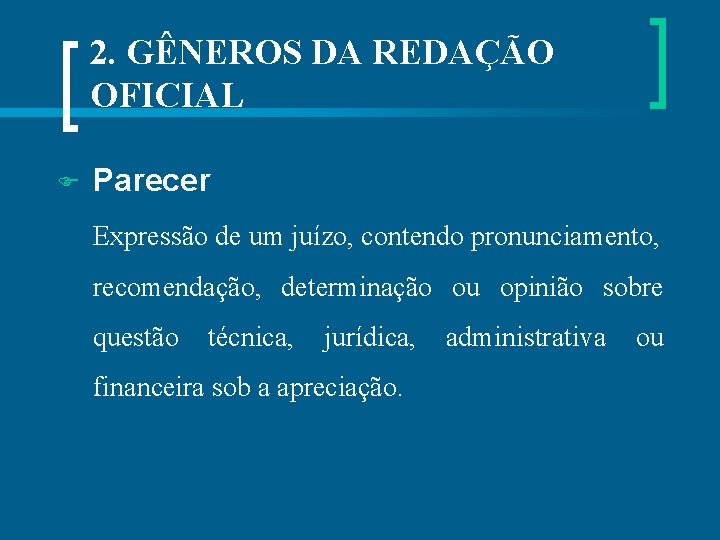 2. GÊNEROS DA REDAÇÃO OFICIAL Parecer Expressão de um juízo, contendo pronunciamento, recomendação, determinação