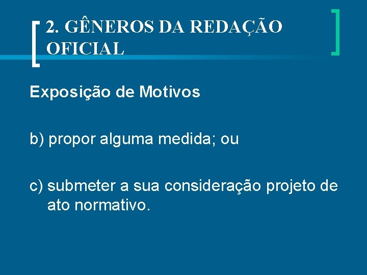 2. GÊNEROS DA REDAÇÃO OFICIAL Exposição de Motivos b) propor alguma medida; ou c)