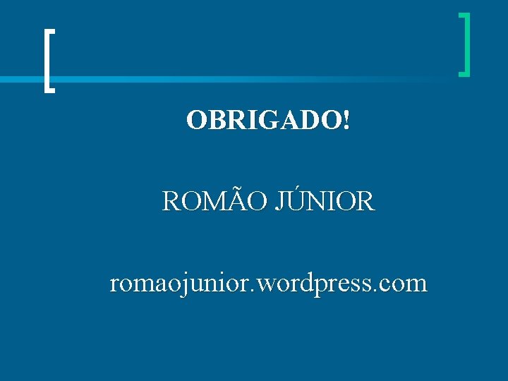 OBRIGADO! ROMÃO JÚNIOR romaojunior. wordpress. com 