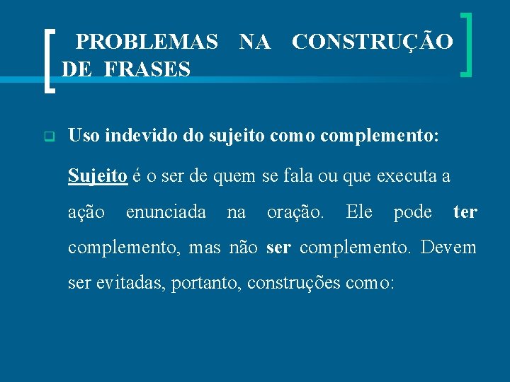  PROBLEMAS NA CONSTRUÇÃO DE FRASES q Uso indevido do sujeito complemento: Sujeito é