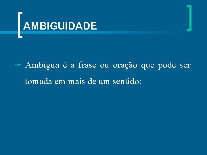 AMBIGUIDADE Ambígua é a frase ou oração que pode ser tomada em mais de