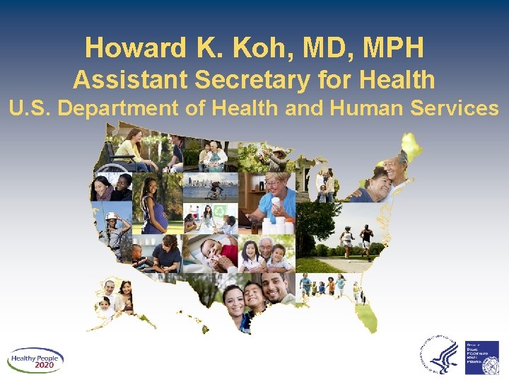 Howard K. Koh, MD, MPH Assistant Secretary for Health U. S. Department of Health