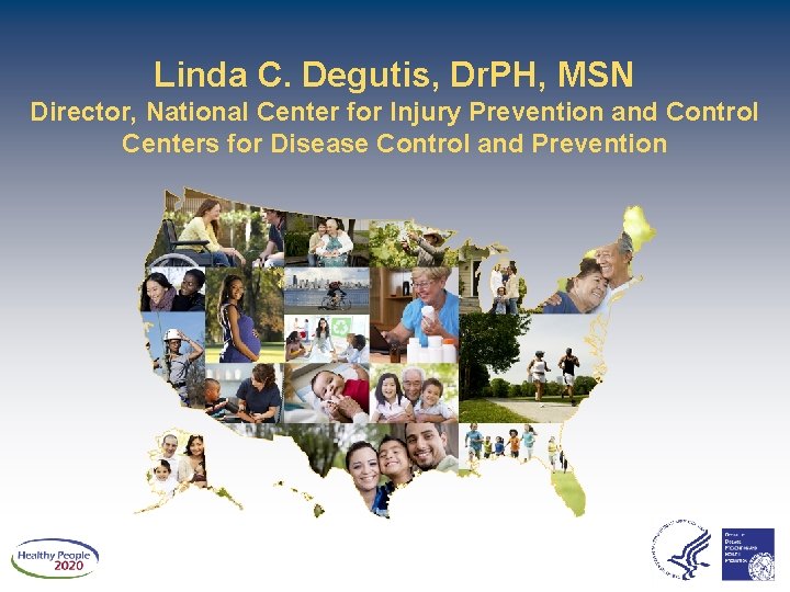 Linda C. Degutis, Dr. PH, MSN Director, National Center for Injury Prevention and Control