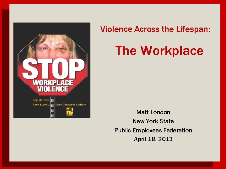 Violence Across the Lifespan: The Workplace Matt London New York State Public Employees Federation