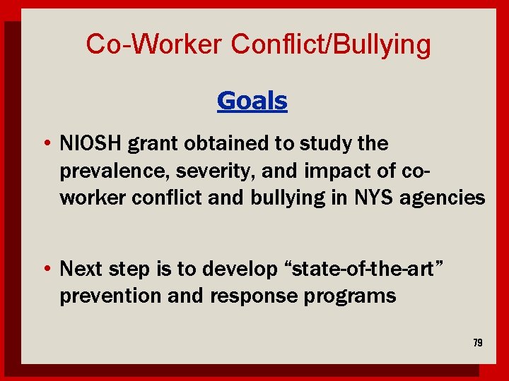Co-Worker Conflict/Bullying Goals • NIOSH grant obtained to study the prevalence, severity, and impact