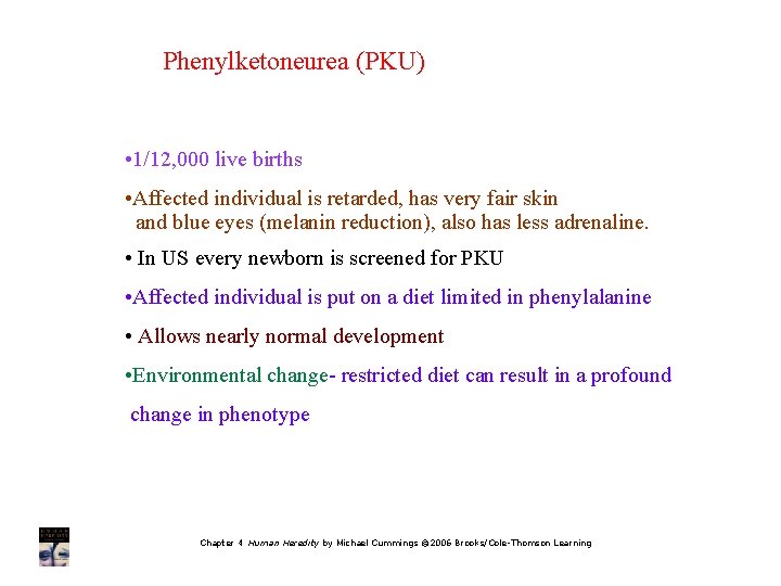 Phenylketoneurea (PKU) • 1/12, 000 live births • Affected individual is retarded, has very