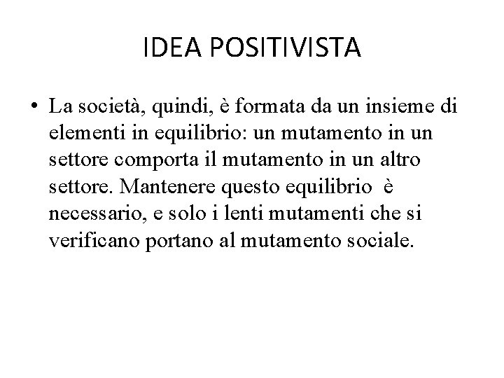 IDEA POSITIVISTA • La società, quindi, è formata da un insieme di elementi in IDEA POSITIVISTA • La società, quindi, è formata da un insieme di elementi in