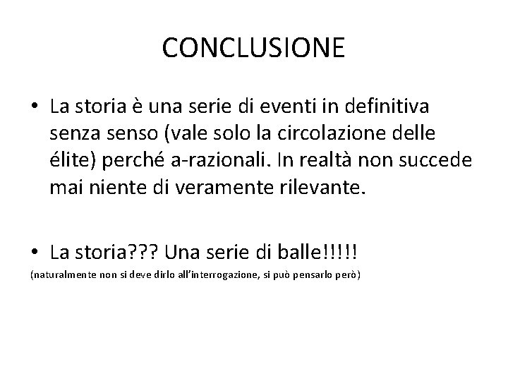 CONCLUSIONE • La storia è una serie di eventi in definitiva senza senso (vale