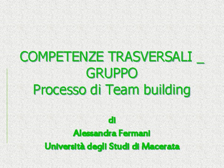 COMPETENZE TRASVERSALI _ GRUPPO Processo di Team building di Alessandra Fermani Università degli Studi