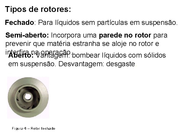 Tipos de rotores: Fechado: Para líquidos sem partículas em suspensão. Semi-aberto: Incorpora uma parede