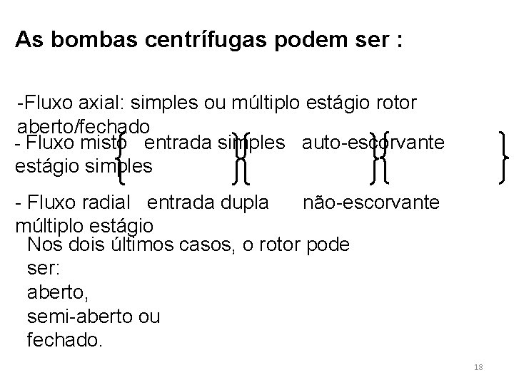 As bombas centrífugas podem ser : -Fluxo axial: simples ou múltiplo estágio rotor aberto/fechado