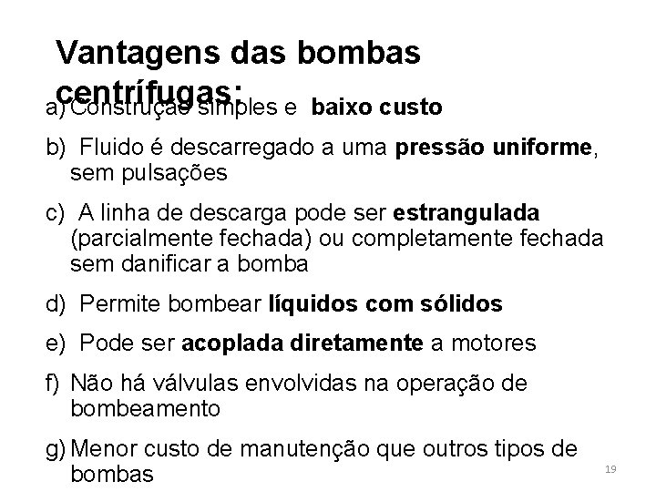 Vantagens das bombas a)centrífugas: Construção simples e baixo custo b) Fluido é descarregado a