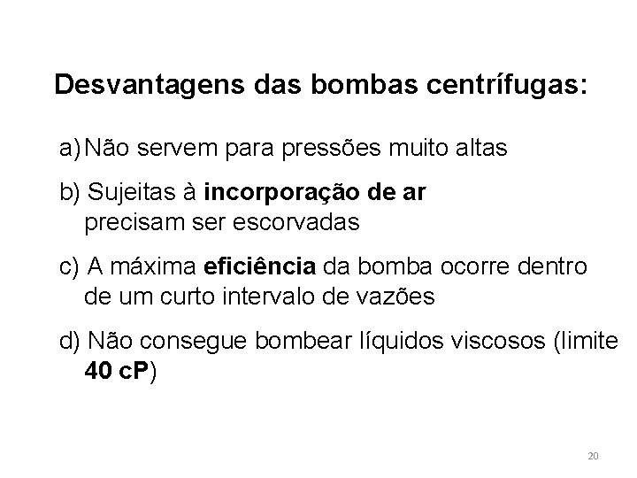 Desvantagens das bombas centrífugas: a) Não servem para pressões muito altas b) Sujeitas à