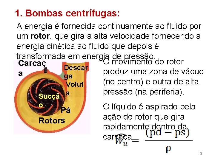 1. Bombas centrífugas: A energia é fornecida continuamente ao fluido por um rotor, que