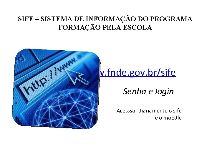 SIFE – SISTEMA DE INFORMAÇÃO DO PROGRAMA FORMAÇÃO PELA ESCOLA http: //www. fnde. gov.