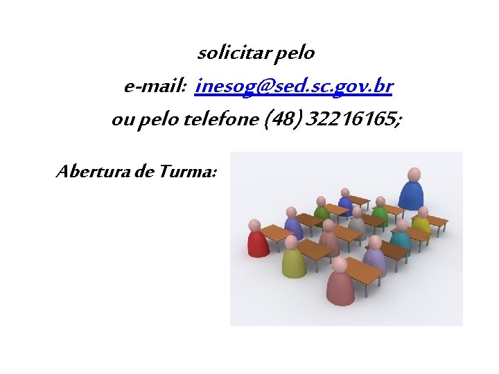 solicitar pelo e-mail: inesog@sed. sc. gov. br ou pelo telefone (48) 32216165; Abertura de