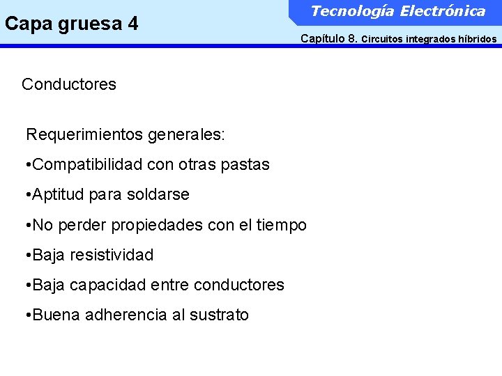 Capa gruesa 4 Tecnología Electrónica Capítulo 8. Circuitos integrados híbridos Conductores Requerimientos generales: •