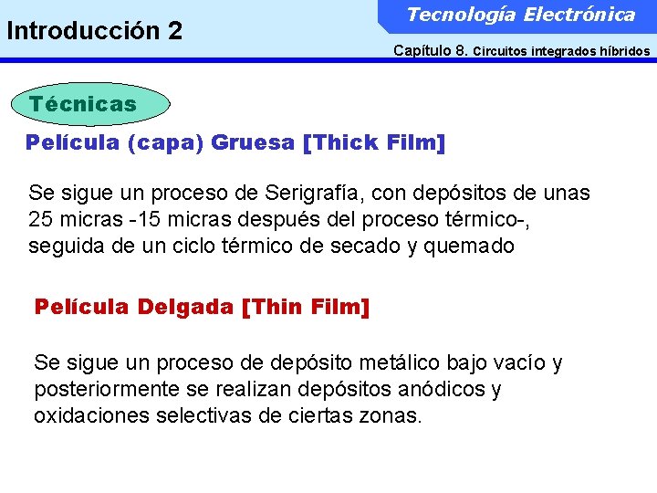 Introducción 2 Tecnología Electrónica Capítulo 8. Circuitos integrados híbridos Técnicas Película (capa) Gruesa [Thick