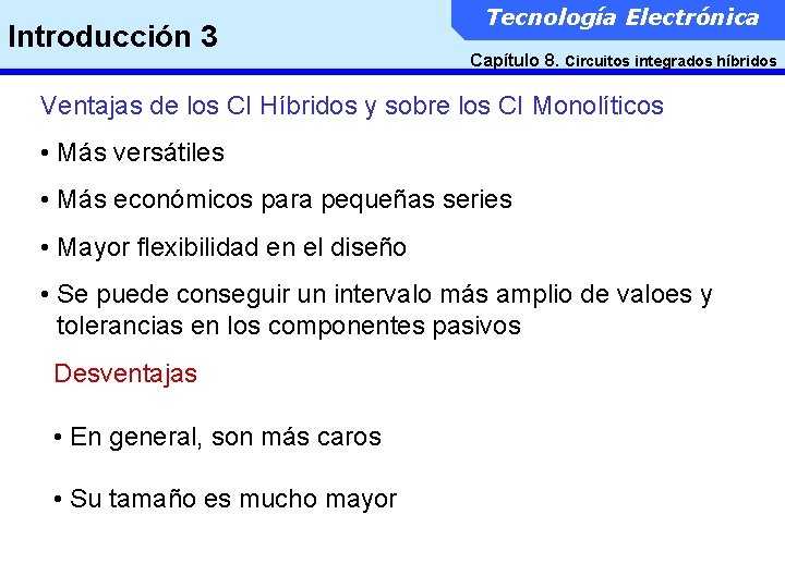 Introducción 3 Tecnología Electrónica Capítulo 8. Circuitos integrados híbridos Ventajas de los CI Híbridos