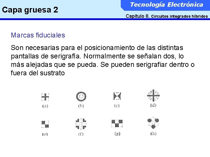 Capa gruesa 2 Tecnología Electrónica Capítulo 8. Circuitos integrados híbridos Marcas fiduciales Son necesarias