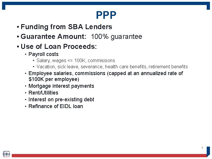 PPP • Funding from SBA Lenders • Guarantee Amount: 100% guarantee • Use of