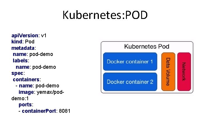 Kubernetes: POD api. Version: v 1 kind: Pod metadata: name: pod-demo labels: name: pod-demo Kubernetes: POD api. Version: v 1 kind: Pod metadata: name: pod-demo labels: name: pod-demo
