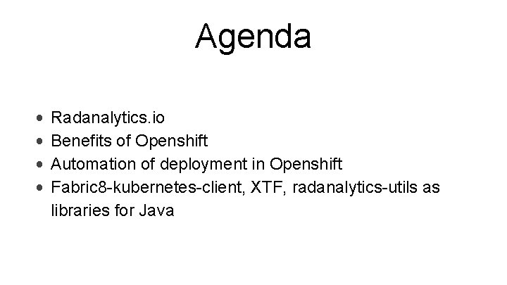 Agenda • • Radanalytics. io Benefits of Openshift Automation of deployment in Openshift Fabric Agenda • • Radanalytics. io Benefits of Openshift Automation of deployment in Openshift Fabric