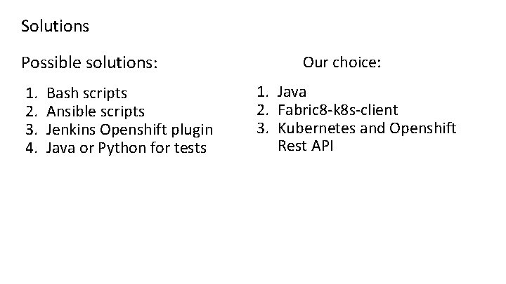 Solutions Possible solutions: 1. 2. 3. 4. Bash scripts Ansible scripts Jenkins Openshift plugin Solutions Possible solutions: 1. 2. 3. 4. Bash scripts Ansible scripts Jenkins Openshift plugin