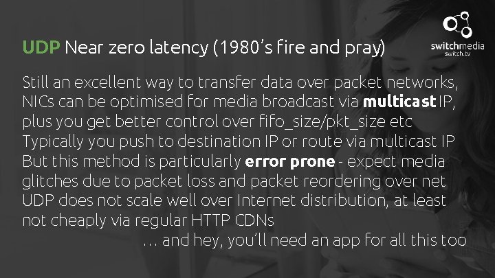 UDP Near zero latency (1980’s fire and pray) Still an excellent way to transfer