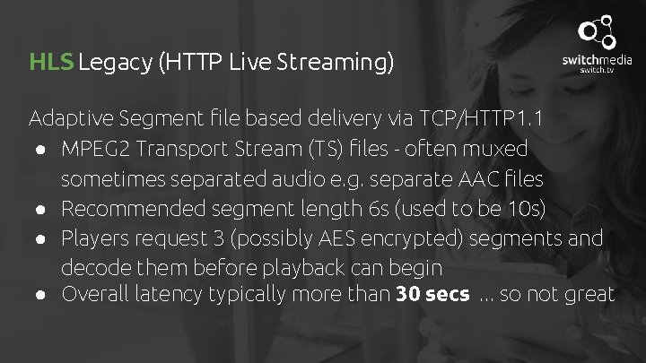 HLS Legacy (HTTP Live Streaming) Adaptive Segment file based delivery via TCP/HTTP 1. 1