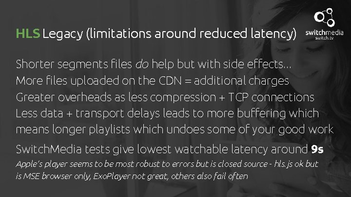 HLS Legacy (limitations around reduced latency) Shorter segments files do help but with side