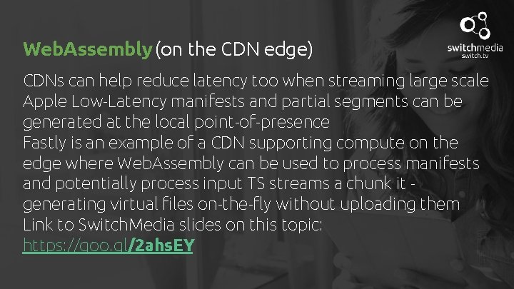 Web. Assembly (on the CDN edge) CDNs can help reduce latency too when streaming