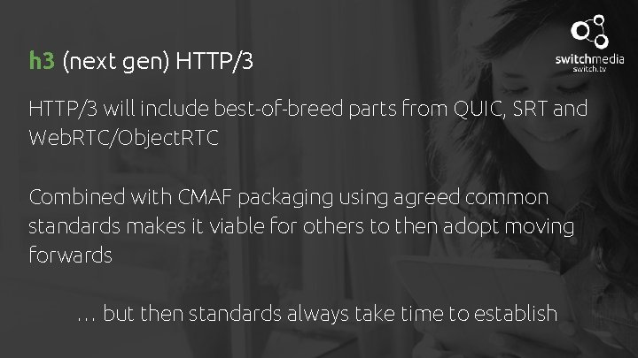h 3 (next gen) HTTP/3 will include best-of-breed parts from QUIC, SRT and Web.