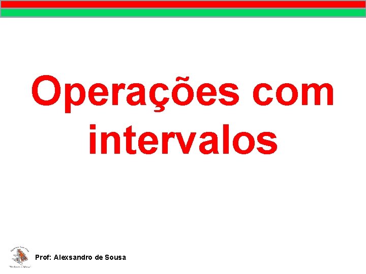 MATEMÁTICA, 9º Ano Pontos no plano cartesiano/pares ordenados Operações com intervalos Prof: Alexsandro de MATEMÁTICA, 9º Ano Pontos no plano cartesiano/pares ordenados Operações com intervalos Prof: Alexsandro de