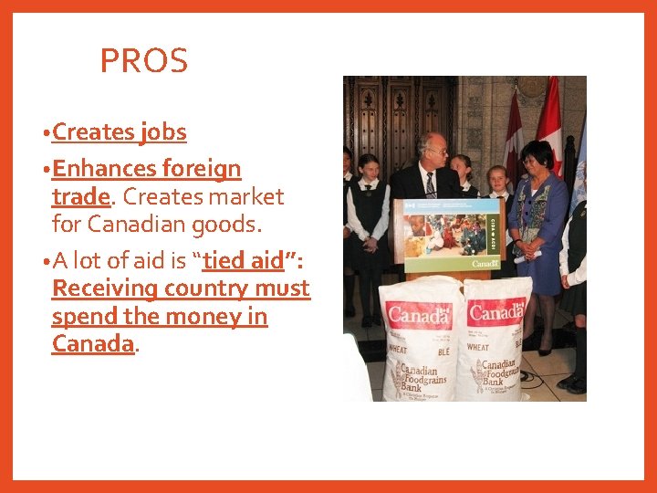 PROS • Creates jobs • Enhances foreign trade. Creates market for Canadian goods. •