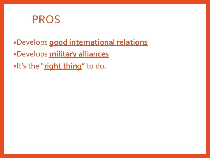 PROS • Develops good international relations • Develops military alliances • It’s the “right