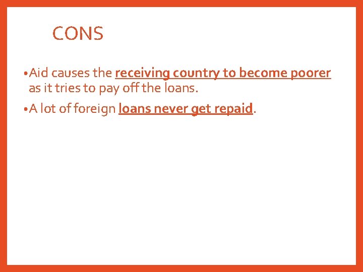 CONS • Aid causes the receiving country to become poorer as it tries to