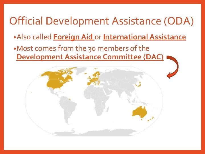 Official Development Assistance (ODA) • Also called Foreign Aid or International Assistance • Most